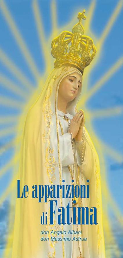 Le apparizioni di Fatima. Storia e messaggio - Angelo Albani,Massimo Astrua - copertina