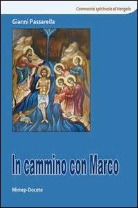 In cammino con Marco. Commento spirituale al Vangelo di Marco - Gianni Passarella - copertina
