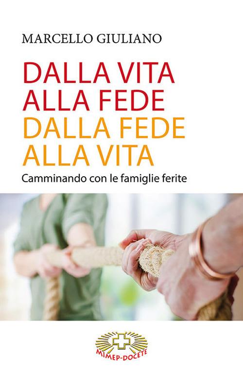 Dalla vita alla fede, dalla fede alla vita. Camminando con le famiglie ferite - Marcello Giuliano - copertina