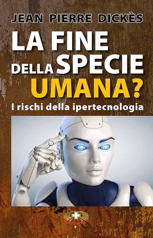 La fine della specie umana. I pericoli della ipertecnologia - Jean-Pierre Dickès - copertina