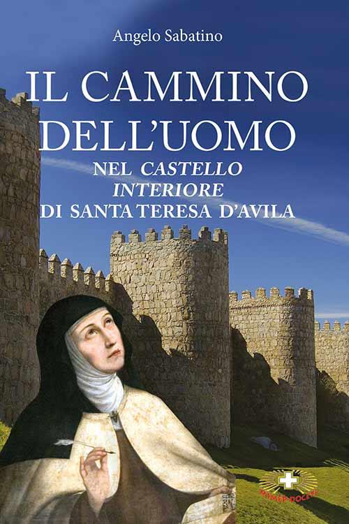 Il cammino dell'uomo nel castello interiore di Teresa d'Avila. Nuova ediz. - Angelo Sabatino - copertina