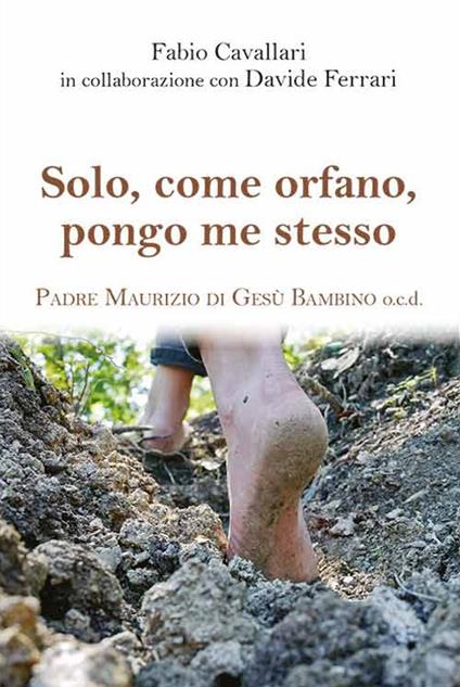 Solo, come orfano, pongo me stesso. Padre Maurizio di Gesù Bambino - Fabio Cavallari,Davide Ferrari - copertina