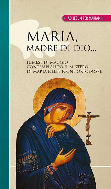 Maria madre di Dio... Il mese di maggio contemplando il mistero di Maria nelle icone ortodosse - copertina