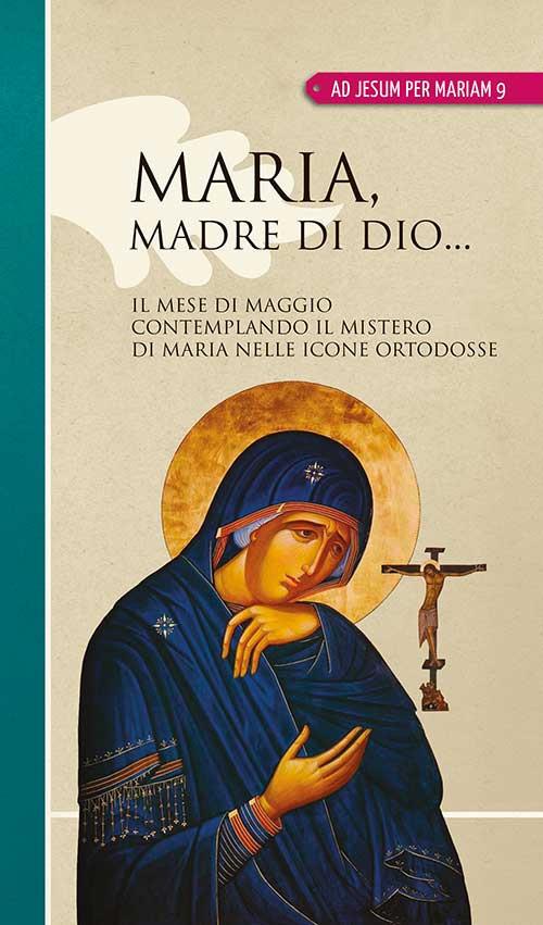 Maria madre di Dio... Il mese di maggio contemplando il mistero di Maria nelle icone ortodosse - copertina