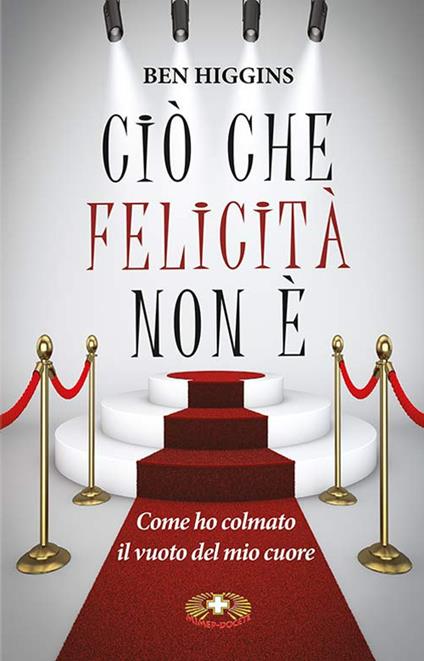 Ciò che felicità non è. Come ho colmato il vuoto del mio cuore. Ediz. plastificata - Ben Higgins - copertina