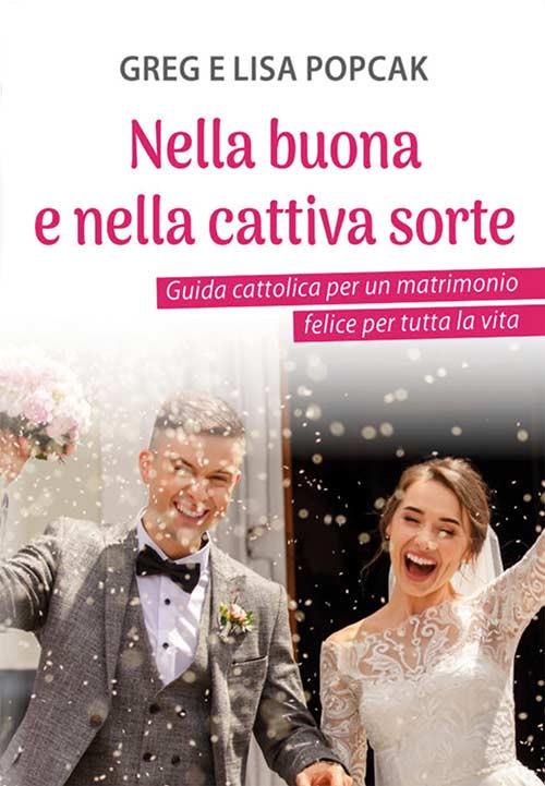 Nella buona e nella cattiva sorte. Guida cattolica per un matrimonio felice per tutta la vita - Greg Popcak,Lisa Popcak - copertina