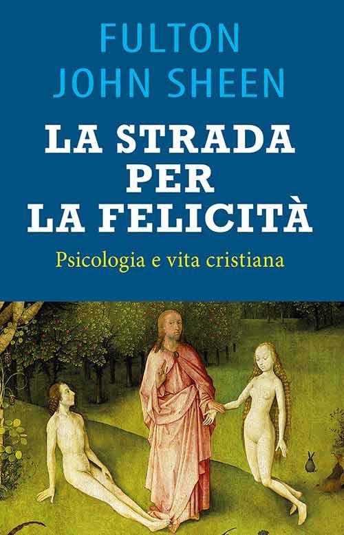La strada per la felicità. Psicologia e vita cristiana - Fulton John Sheen - copertina
