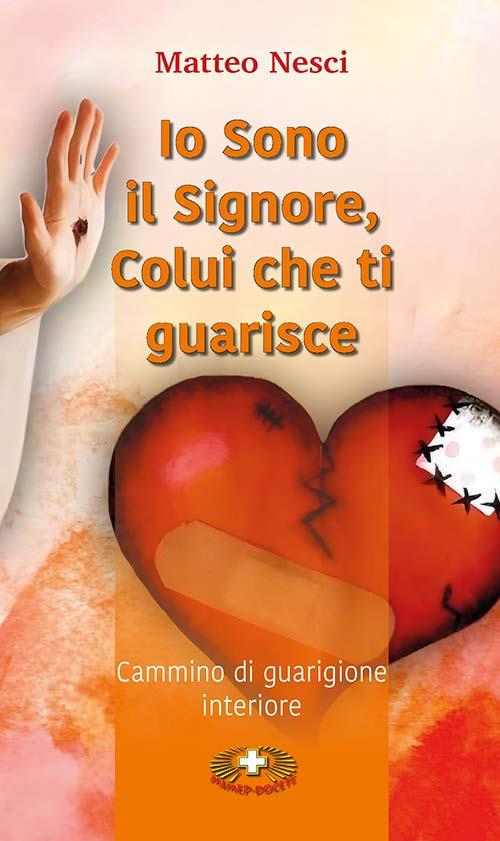 Io sono il Signore, colui che ti guarisce. Cammino di guarigione interiore - Matteo Nesci - copertina