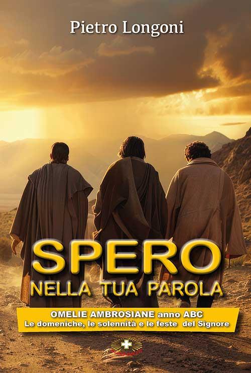 Spero nella tua parola. Omelie ambrosiane anno A B C. Le domeniche, le solennità e le feste del Signore - Pietro Longoni - copertina