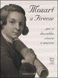 Mozart a Firenze... qui si dovrebbe vivere e morire. Catalogo della mostra (Firenze, 22 settembre-21 ottobre 2006) - copertina