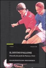 Il divino pallone. Filosofia dei piedi da Platone a Totti - Giancristiano Desiderio - copertina
