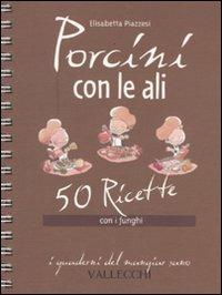 Porcini con le ali. 50 ricette con i funghi - Elisabetta Piazzesi - copertina