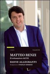 Matteo Renzi. Il rottamatore del PD - David Allegranti - 3