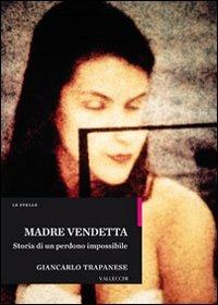 Madre vendetta. Storia di un perdono impossibile - Giancarlo Trapanese - copertina