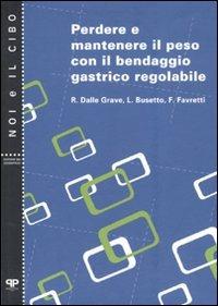 Perdere e mantenere il peso con il bendaggio gastrico regolabile - Riccardo Dalle Grave,Luca Busetto,Franco Favretti - copertina