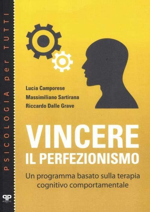 Vincere il perfezionismo. Un programma basato sulla terapia cognitivo comportamentale - Lucia Camporese,Massimiliano Sartirana,Riccardo Dalle Grave - copertina