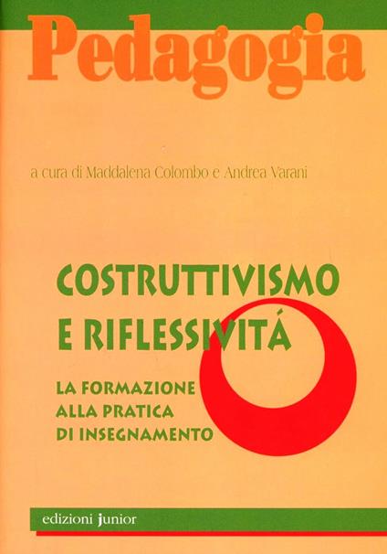 Costruttivismo e riflessività. La formazione alla pratica di insegnamento - Maddalena Colombo,Andrea Varani - copertina