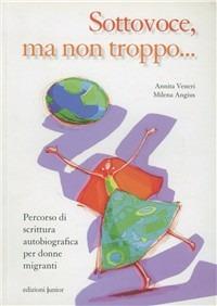 Sottovoce, ma non troppo... Percorso di scrittura autobiografica per donne migranti - Annita Veneri,Milena Angius - copertina