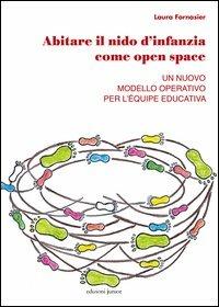 Abitare il nido d'infanzia come open space. Un nuovo modello operativo per l'équipe educativa - Laura Fornasier - copertina