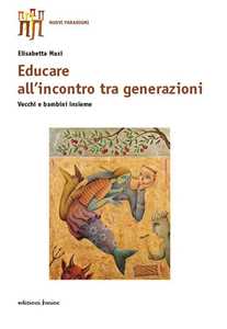 Libro Educare all'incontro tra generazioni. Vecchi e bambini insieme Elisabetta Musi