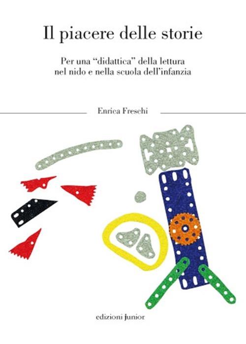 Il piacere delle storie. Per una «didattica» della lettura nel nido e nella scuola dl'infanzia - Enrica Freschi - copertina