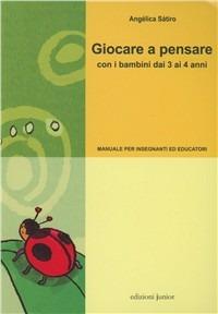 Giocare a pensare con i bambini dai 3 ai 4 anni. Guida per l'insegnante. Ediz. illustrata - Angélica Sátiro - copertina