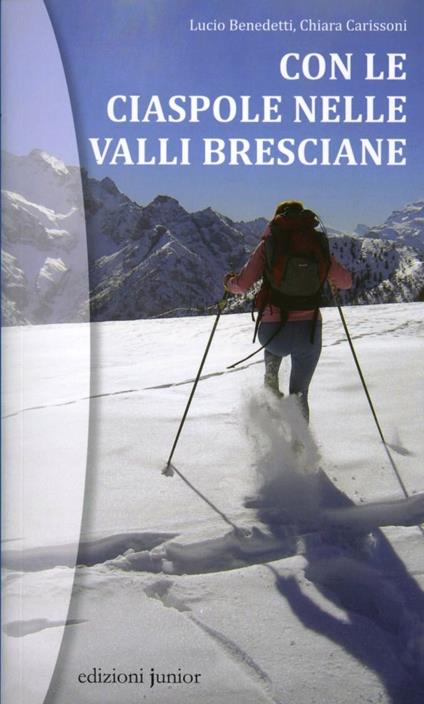 Con le ciaspole nelle valli bresciane - Lucio Benedetti,Chiara Carissoni - copertina