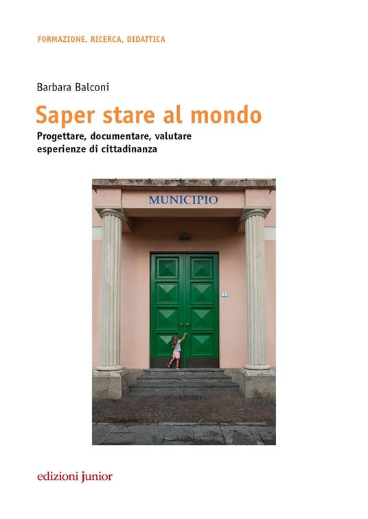 Saper stare al mondo. Progettare, documentare, valutare esperienze di cittadinanza - Barbara Balconi - copertina