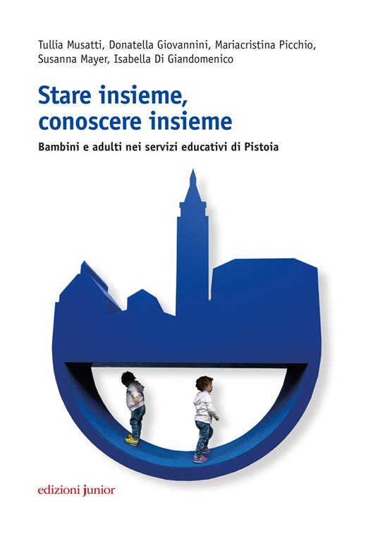 Stare insieme, conoscere insieme. Bambini e adulti nei servizi educativi di Pistoia - Tullia Musatti,Donatella Giovannini,Mariacristina Picchio - copertina