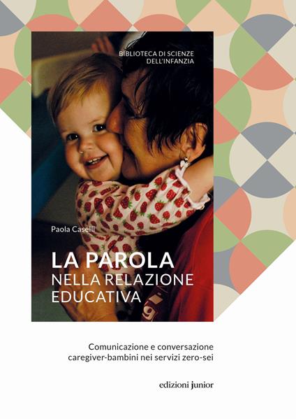 La parola nella relazione educativa. Comunicazione e conversazione caregiver-bambini nei servizi zero-sei - Paola Caselli - copertina