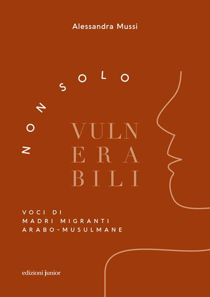Non solo vulnerabili. Voci di madri migranti arabo-musulmane - Alessandra Mussi - copertina