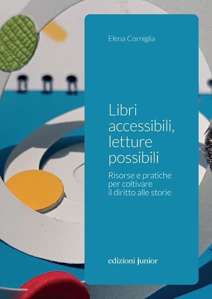 Libri accessibili, letture possibili. Risorse e pratiche per coltivare il diritto alle storie - Elena Corniglia - copertina