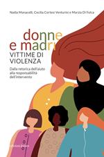 Donne e madri vittime di violenza. Dalla retorica dell'aiuto alla responsabilità dell'intervento