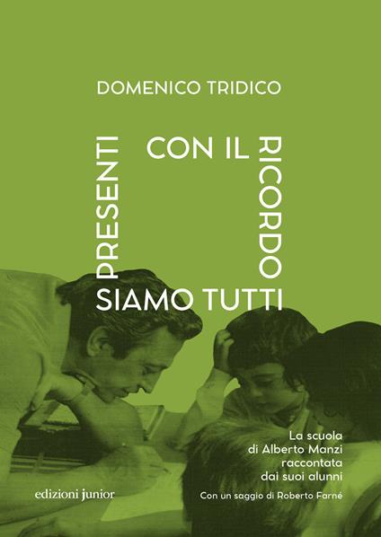 Con il ricordo siamo tutti presenti. La scuola di Alberto Manzi raccontata dai suoi alunni - Domenico Tridico - copertina
