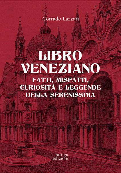 Libro veneziano. Fatti, misfatti, curiosità e leggende della Serenissima - Corrado Lazzari - copertina