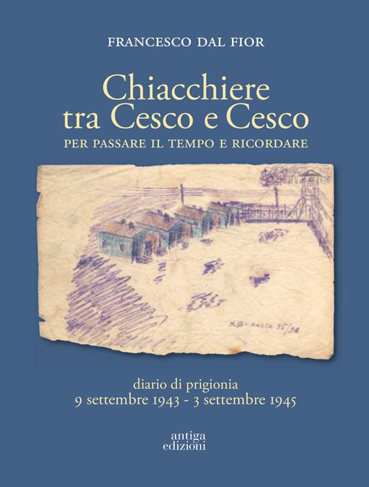 Chiacchiere tra Cesco e Cesco. Per passare il tempo e ricordare. Diario di prigionia 9 settembre 1943-3 settembre 1945 - Francesco Dal Fior - copertina