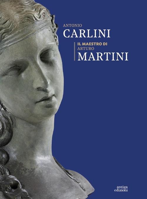 Antonio Carlini. Il maestro di Arturo Martini - copertina