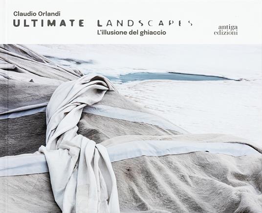 Claudio Orlandi. Ultimate landscapes. L'illusione del ghiaccio. Ediz. illustrata - copertina