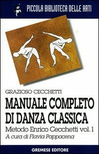 Manuale completo di danza classica. Vol. 1: Metodo Enrico Cecchetti. - Grazioso Cecchetti - copertina