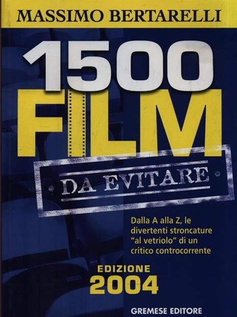 Millecinquecento film da evitare. Dalla A alla Z, le divertenti stroncature «al vetriolo» di un critico controcorrente - Massimo Bertarelli - 2