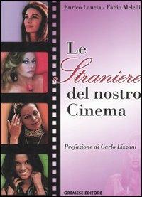 Le straniere del nostro cinema - Enrico Lancia,Fabio Melelli - copertina