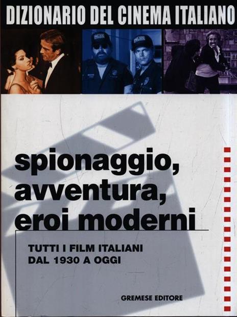 Dizionario del cinema italiano. Spionaggio, avventura, eroi moderni. Tutti i film italiani dal 1930 a oggi - 2