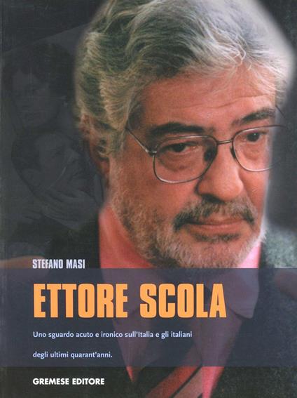 Ettore Scola. Uno sguardo acuto e ironico sull'Italia e gli italiani degli ultimi quarant'anni - Stefano Masi - copertina