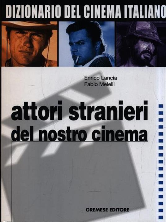 Dizionario del cinema italiano. Vol. 4: Attori stranieri del nostro cinema. - Enrico Lancia,Fabio Melelli - copertina