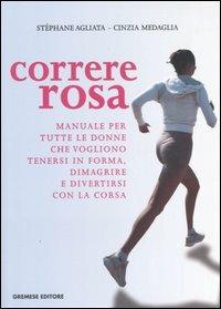 Correre rosa. Manuale per tutte le donne che vogliono tenersi in forma, dimagrire e divertirsi con la corsa - Stéphane Agliata,Cinzia Medaglia - copertina