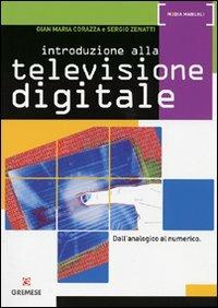 Introduzione alla televisione digitale. Dall'analogico al numerico - Gian Maria Corazza,Sergio Zenatti - copertina