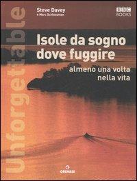 Unforgettable. Isole da sogno dove fuggire almeno una volta nella vita. Ediz. illustrata - Steve Davey,Marc Schlossman - copertina