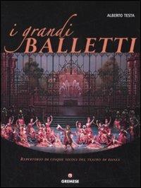 I grandi balletti. Repertorio di cinque secoli del teatro di danza - Alberto Testa - copertina