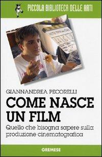 Come nasce un film. Quello che bisogna sapere sulla produzione cinematografica - Giannandrea Pecorelli - copertina