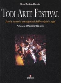 Todi arte festival. Storia, eventi e protagonisti dalle origini a oggi - M. Cristina Mancini - copertina